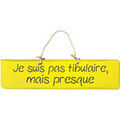 D&eacute;coration sur Grenoble : Tableaux, toiles Qualiart Plaque d&eacute;corative jaune - Je suis pas tibulaire mais presque Jaune Unique. . Maison > Tableaux, toiles.