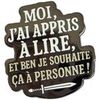 Broches Clj Charles Le Jeune Pin's Moi, j'ai appris &agrave; lire, et ben je souhaite &ccedil;a &agrave; p Blanc